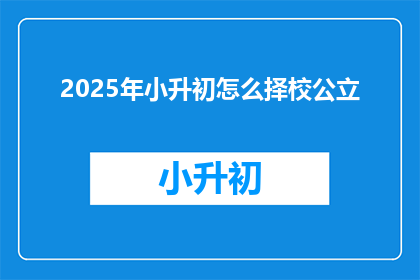 2025年小升初怎么择校公立