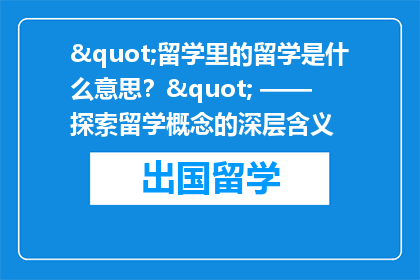 "留学里的留学是什么意思？" —— 探索留学概念的深层含义