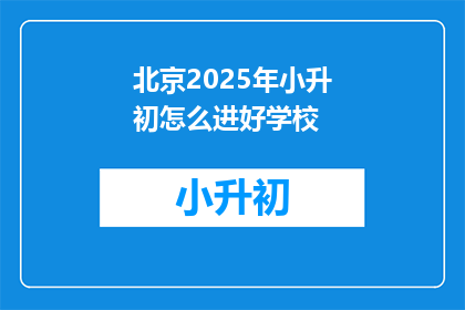 北京2025年小升初怎么进好学校