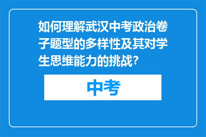 如何理解武汉中考政治卷子题型的多样性及其对学生思维能力的挑战？