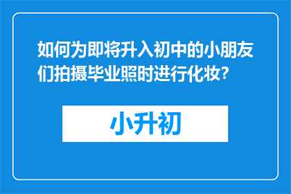 如何为即将升入初中的小朋友们拍摄毕业照时进行化妆？