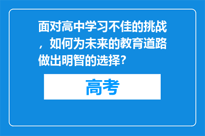 面对高中学习不佳的挑战，如何为未来的教育道路做出明智的选择？