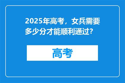 2025年高考，女兵需要多少分才能顺利通过？