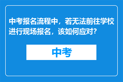 中考报名流程中，若无法前往学校进行现场报名，该如何应对？
