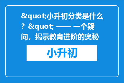 "小升初分类是什么？" —— 一个疑问，揭示教育进阶的奥秘