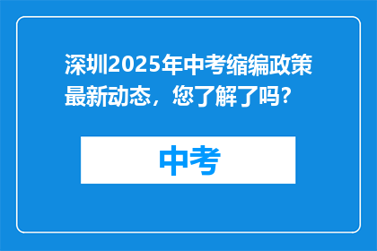 深圳2025年中考缩编政策最新动态，您了解了吗？
