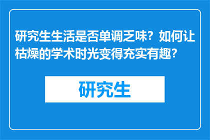 研究生生活是否单调乏味？如何让枯燥的学术时光变得充实有趣？