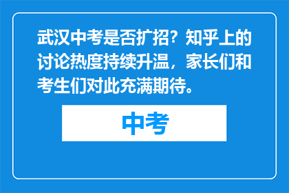 武汉中考是否扩招？知乎上的讨论热度持续升温，家长们和考生们对此充满期待。