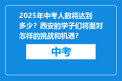 2025年中考人数将达到多少？西安的学子们将面对怎样的挑战和机遇？