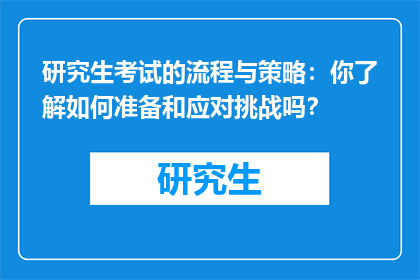 研究生考试的流程与策略：你了解如何准备和应对挑战吗？