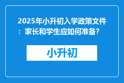2025年小升初入学政策文件：家长和学生应如何准备？