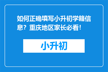 如何正确填写小升初学籍信息？重庆地区家长必看！