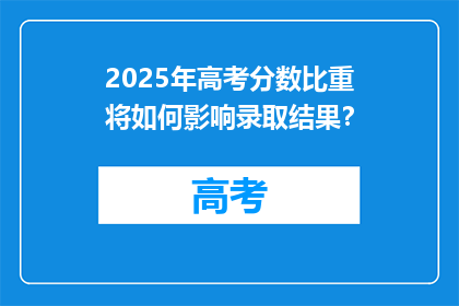 2025年高考分数比重将如何影响录取结果？