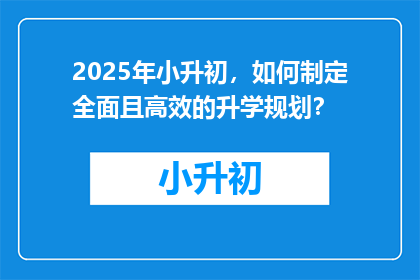 2025年小升初，如何制定全面且高效的升学规划？