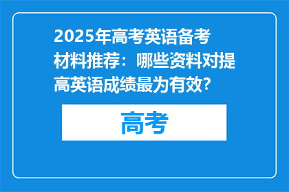2025年高考英语备考材料推荐：哪些资料对提高英语成绩最为有效？