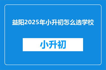 益阳2025年小升初怎么选学校