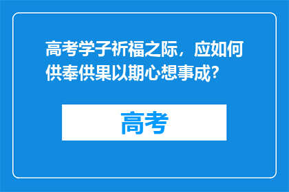 高考学子祈福之际，应如何供奉供果以期心想事成？
