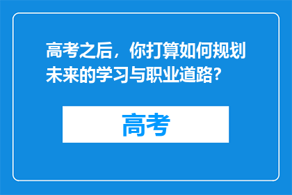 高考之后，你打算如何规划未来的学习与职业道路？