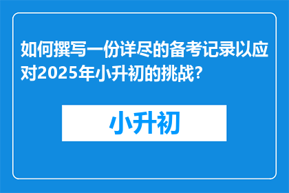 如何撰写一份详尽的备考记录以应对2025年小升初的挑战？