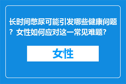 长时间憋尿可能引发哪些健康问题？女性如何应对这一常见难题？