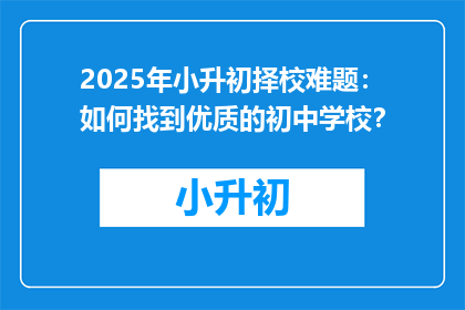 2025年小升初择校难题：如何找到优质的初中学校？