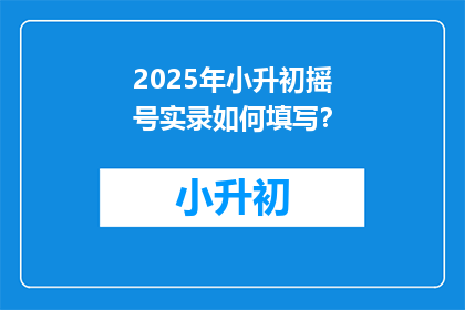 2025年小升初摇号实录如何填写？