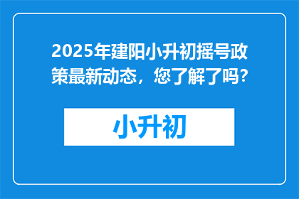2025年建阳小升初摇号政策最新动态，您了解了吗？