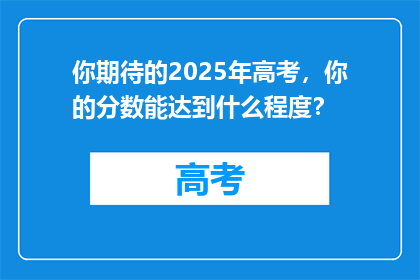 你期待的2025年高考，你的分数能达到什么程度？