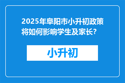 2025年阜阳市小升初政策将如何影响学生及家长？