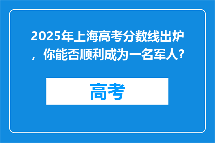2025年上海高考分数线出炉，你能否顺利成为一名军人？