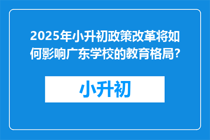 2025年小升初政策改革将如何影响广东学校的教育格局？