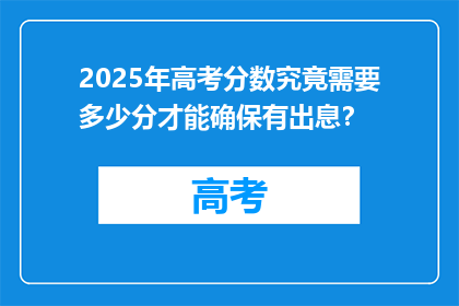2025年高考分数究竟需要多少分才能确保有出息？