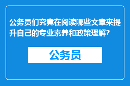 公务员们究竟在阅读哪些文章来提升自己的专业素养和政策理解？