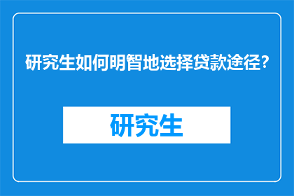 研究生如何明智地选择贷款途径？