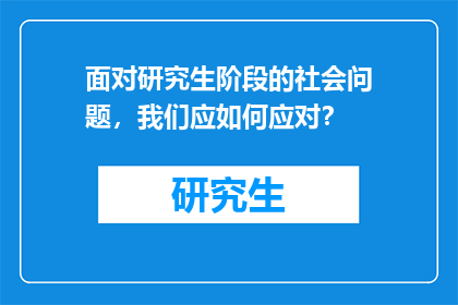 面对研究生阶段的社会问题，我们应如何应对？