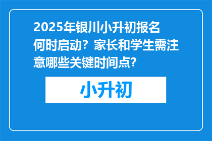 2025年银川小升初报名何时启动？家长和学生需注意哪些关键时间点？