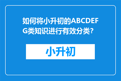 如何将小升初的ABCDEFG类知识进行有效分类？