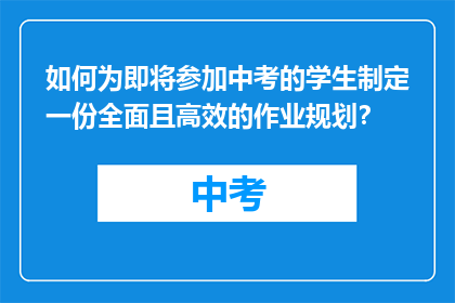 如何为即将参加中考的学生制定一份全面且高效的作业规划？