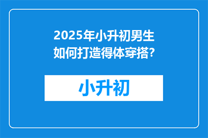 2025年小升初男生如何打造得体穿搭？
