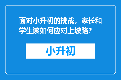 面对小升初的挑战，家长和学生该如何应对上坡路？
