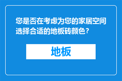 您是否在考虑为您的家居空间选择合适的地板砖颜色？