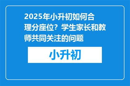2025年小升初如何合理分座位？学生家长和教师共同关注的问题