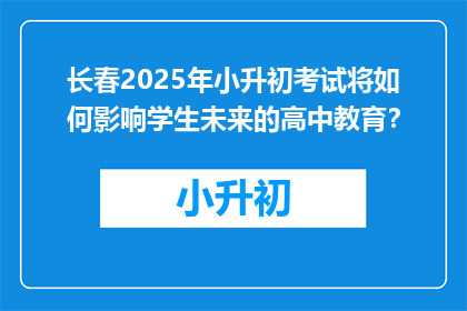 长春2025年小升初考试将如何影响学生未来的高中教育？