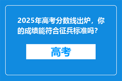 2025年高考分数线出炉，你的成绩能符合征兵标准吗？
