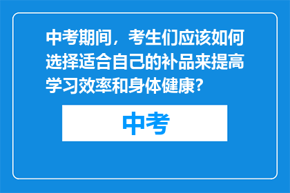 中考期间，考生们应该如何选择适合自己的补品来提高学习效率和身体健康？