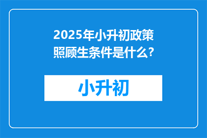 2025年小升初政策照顾生条件是什么？