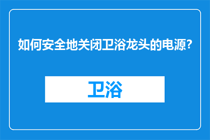如何安全地关闭卫浴龙头的电源？