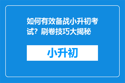 如何有效备战小升初考试？刷卷技巧大揭秘