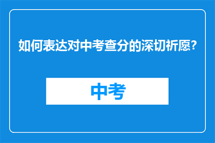 如何表达对中考查分的深切祈愿？