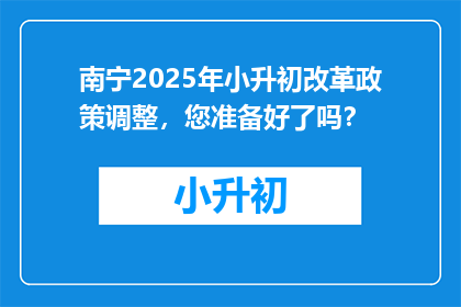 南宁2025年小升初改革政策调整，您准备好了吗？